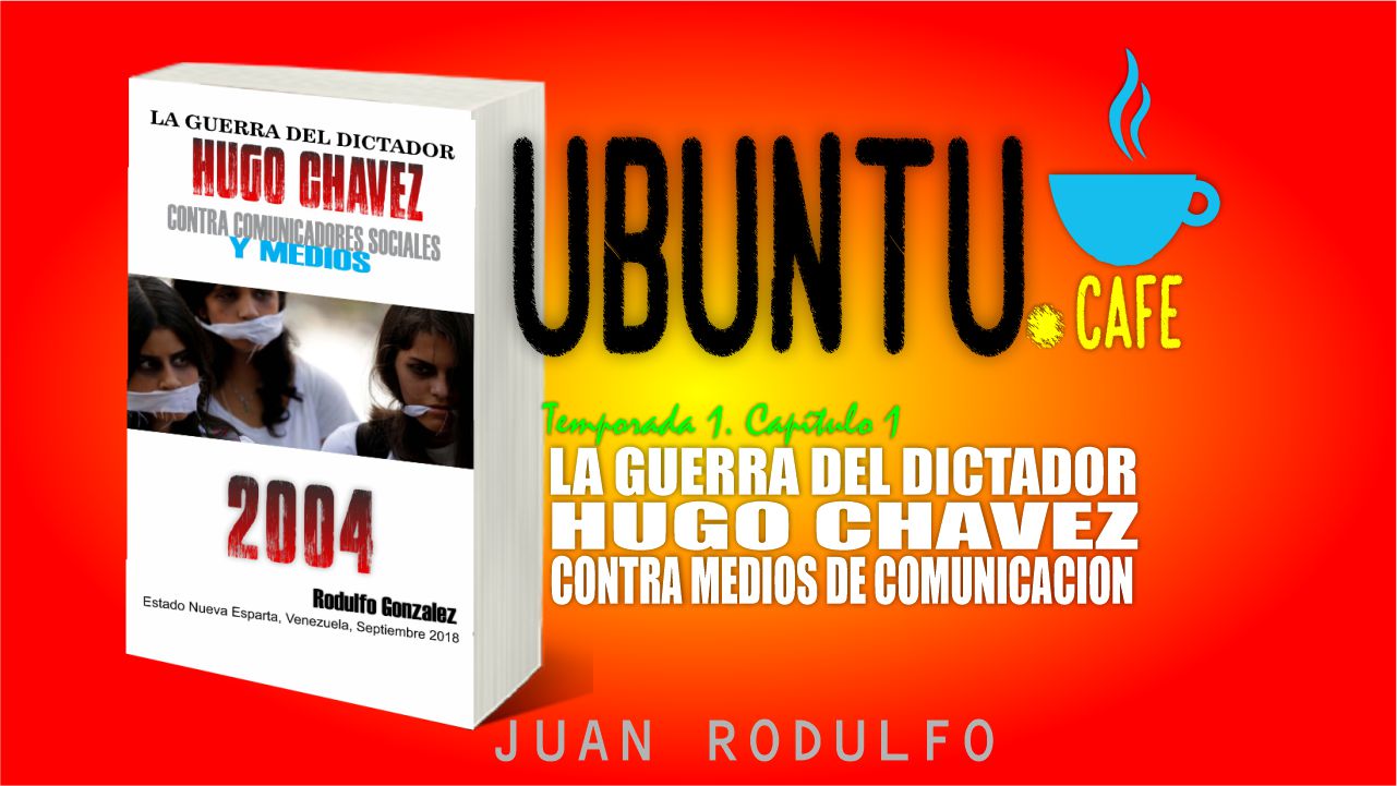 La Guerra del Dictador Hugo Chávez contra Comunicadores Sociales y Medios desde 2004 hasta 2012